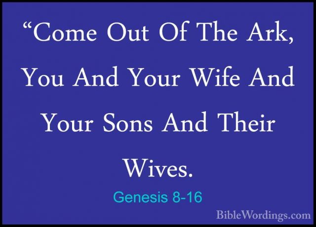 Genesis 8-16 - "Come Out Of The Ark, You And Your Wife And Your S"Come Out Of The Ark, You And Your Wife And Your Sons And Their Wives. 