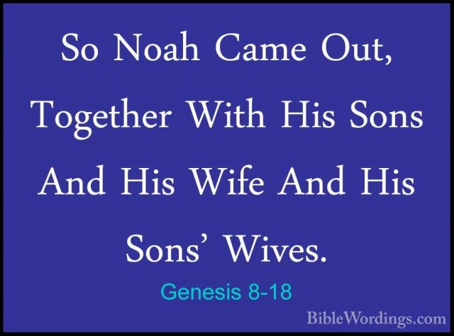 Genesis 8-18 - So Noah Came Out, Together With His Sons And His WSo Noah Came Out, Together With His Sons And His Wife And His Sons' Wives. 