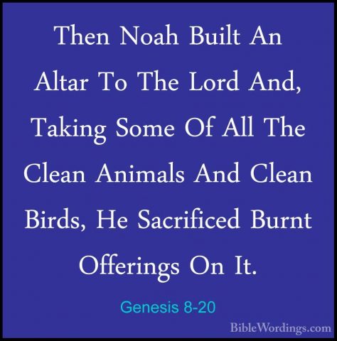 Genesis 8-20 - Then Noah Built An Altar To The Lord And, Taking SThen Noah Built An Altar To The Lord And, Taking Some Of All The Clean Animals And Clean Birds, He Sacrificed Burnt Offerings On It. 