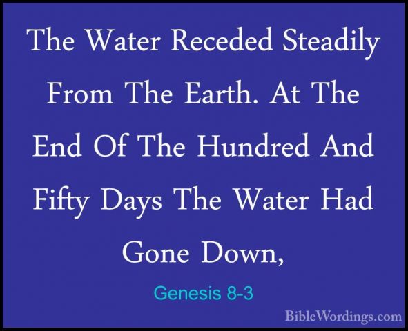 Genesis 8-3 - The Water Receded Steadily From The Earth. At The EThe Water Receded Steadily From The Earth. At The End Of The Hundred And Fifty Days The Water Had Gone Down, 