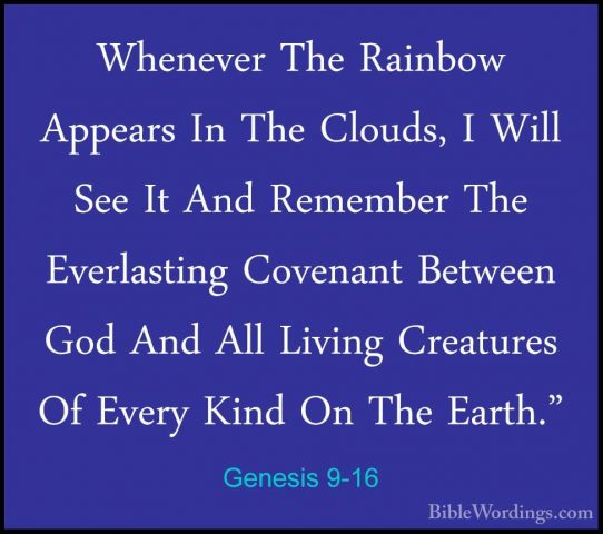 Genesis 9-16 - Whenever The Rainbow Appears In The Clouds, I WillWhenever The Rainbow Appears In The Clouds, I Will See It And Remember The Everlasting Covenant Between God And All Living Creatures Of Every Kind On The Earth." 