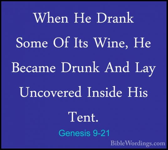 Genesis 9-21 - When He Drank Some Of Its Wine, He Became Drunk AnWhen He Drank Some Of Its Wine, He Became Drunk And Lay Uncovered Inside His Tent. 
