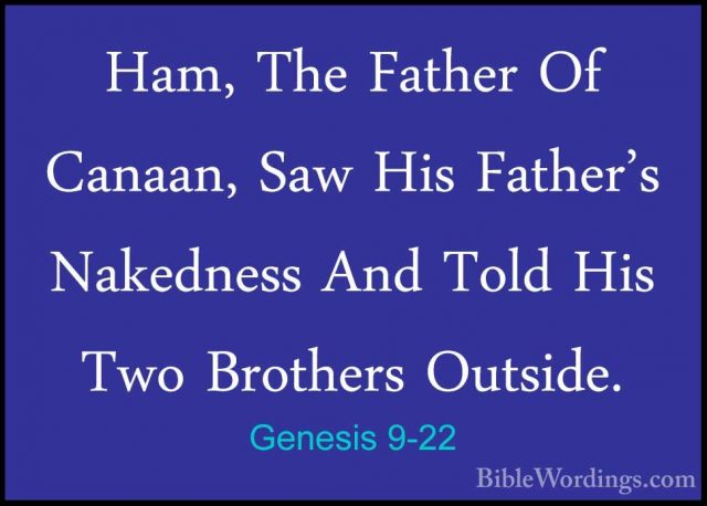 Genesis 9-22 - Ham, The Father Of Canaan, Saw His Father's NakednHam, The Father Of Canaan, Saw His Father's Nakedness And Told His Two Brothers Outside. 