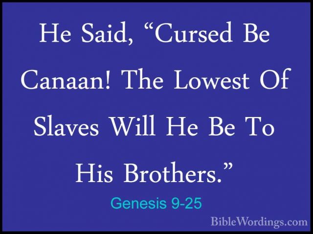 Genesis 9-25 - He Said, "Cursed Be Canaan! The Lowest Of Slaves WHe Said, "Cursed Be Canaan! The Lowest Of Slaves Will He Be To His Brothers." 
