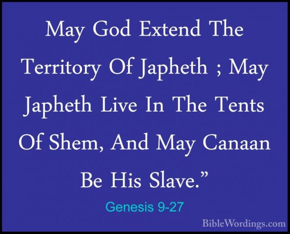 Genesis 9-27 - May God Extend The Territory Of Japheth ; May JaphMay God Extend The Territory Of Japheth ; May Japheth Live In The Tents Of Shem, And May Canaan Be His Slave." 