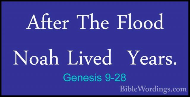 Genesis 9-28 - After The Flood Noah Lived  Years.After The Flood Noah Lived  Years. 