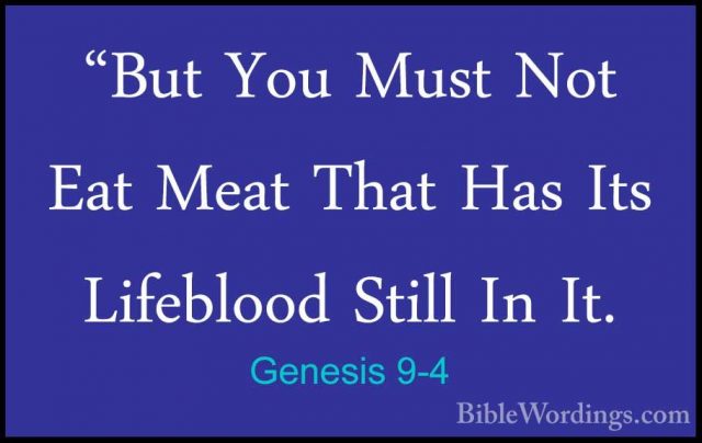 Genesis 9-4 - "But You Must Not Eat Meat That Has Its Lifeblood S"But You Must Not Eat Meat That Has Its Lifeblood Still In It. 