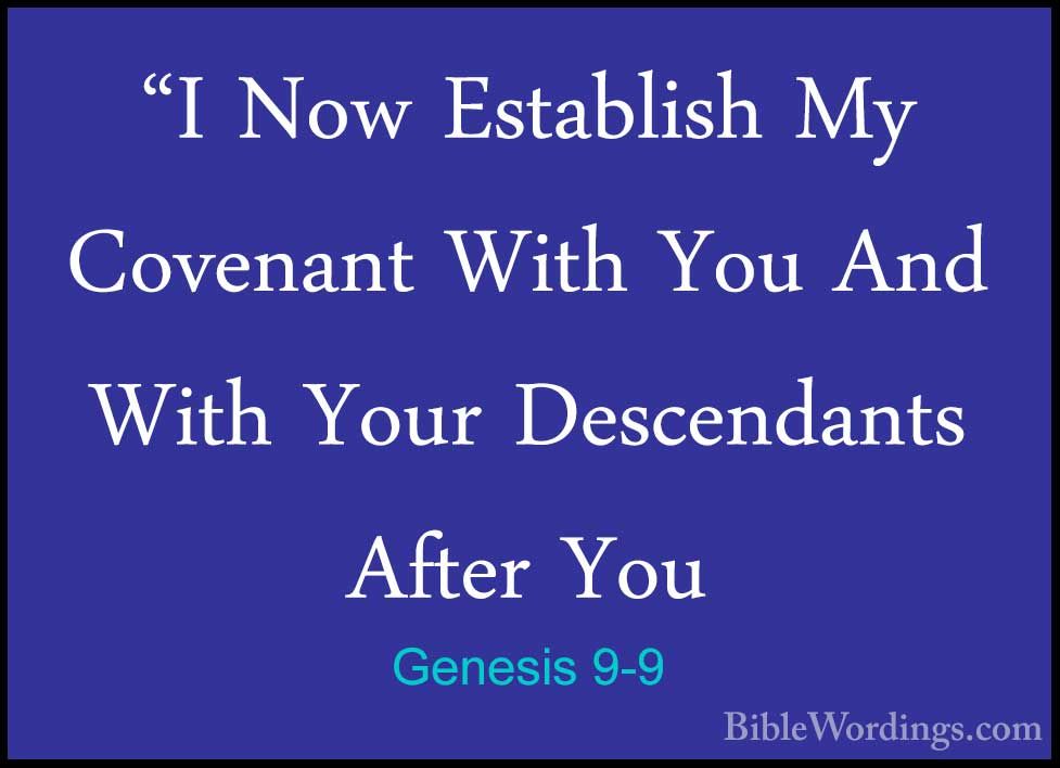 Genesis 9:9 Behold, I now establish My covenant with you and your  descendants after you