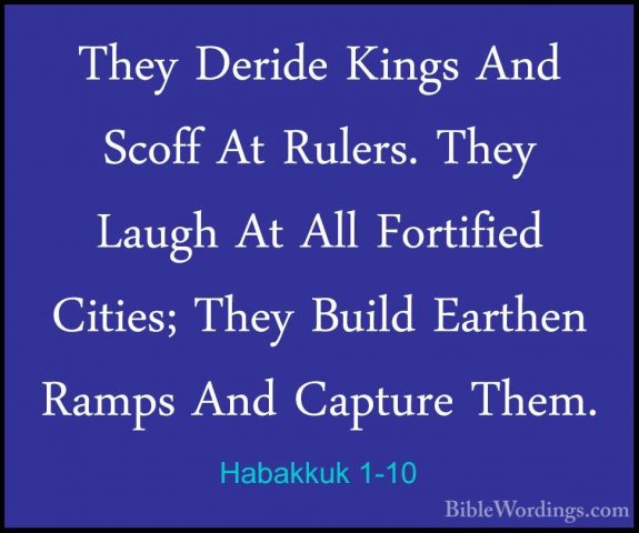 Habakkuk 1-10 - They Deride Kings And Scoff At Rulers. They LaughThey Deride Kings And Scoff At Rulers. They Laugh At All Fortified Cities; They Build Earthen Ramps And Capture Them. 