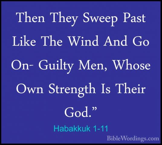 Habakkuk 1-11 - Then They Sweep Past Like The Wind And Go On- GuiThen They Sweep Past Like The Wind And Go On- Guilty Men, Whose Own Strength Is Their God." 