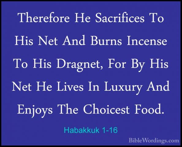Habakkuk 1-16 - Therefore He Sacrifices To His Net And Burns InceTherefore He Sacrifices To His Net And Burns Incense To His Dragnet, For By His Net He Lives In Luxury And Enjoys The Choicest Food. 