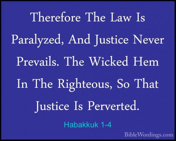 Habakkuk 1-4 - Therefore The Law Is Paralyzed, And Justice NeverTherefore The Law Is Paralyzed, And Justice Never Prevails. The Wicked Hem In The Righteous, So That Justice Is Perverted. 