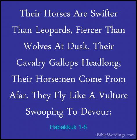 Habakkuk 1-8 - Their Horses Are Swifter Than Leopards, Fiercer ThTheir Horses Are Swifter Than Leopards, Fiercer Than Wolves At Dusk. Their Cavalry Gallops Headlong; Their Horsemen Come From Afar. They Fly Like A Vulture Swooping To Devour; 