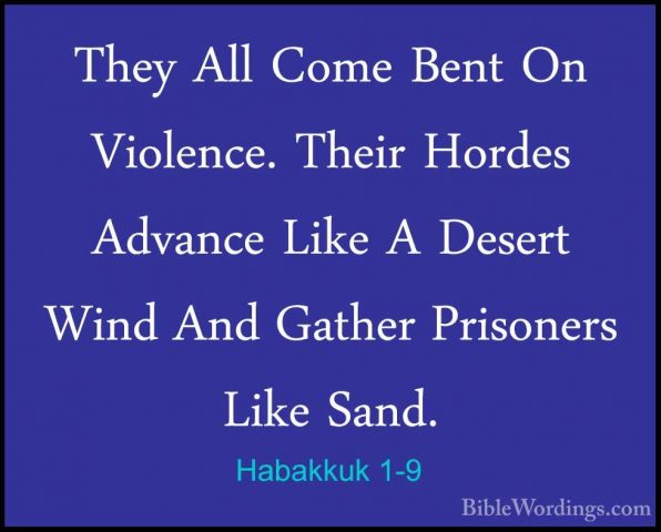 Habakkuk 1-9 - They All Come Bent On Violence. Their Hordes AdvanThey All Come Bent On Violence. Their Hordes Advance Like A Desert Wind And Gather Prisoners Like Sand. 