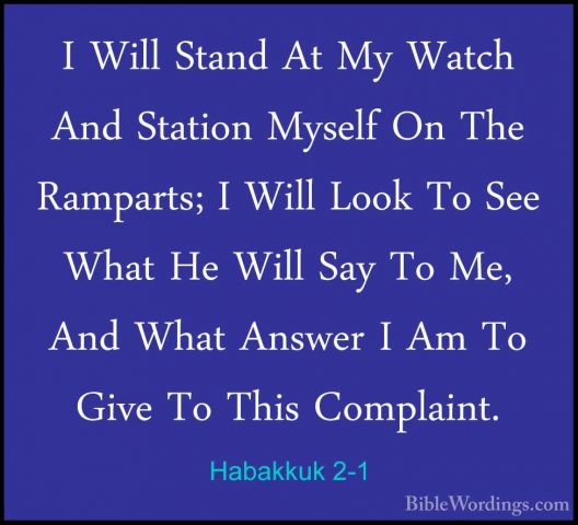 Habakkuk 2-1 - I Will Stand At My Watch And Station Myself On TheI Will Stand At My Watch And Station Myself On The Ramparts; I Will Look To See What He Will Say To Me, And What Answer I Am To Give To This Complaint. 
