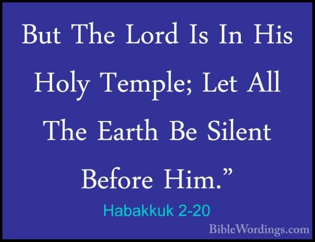 Habakkuk 2-20 - But The Lord Is In His Holy Temple; Let All The EBut The Lord Is In His Holy Temple; Let All The Earth Be Silent Before Him."