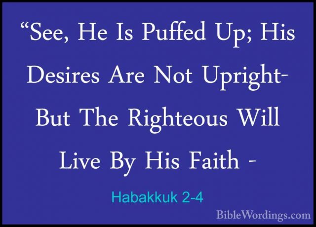 Habakkuk 2-4 - "See, He Is Puffed Up; His Desires Are Not Upright"See, He Is Puffed Up; His Desires Are Not Upright- But The Righteous Will Live By His Faith - 