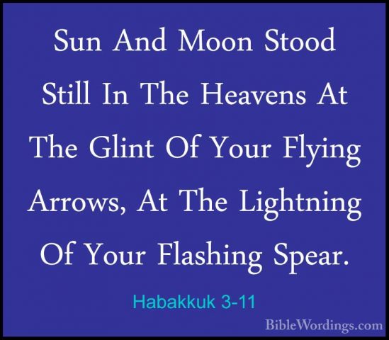 Habakkuk 3-11 - Sun And Moon Stood Still In The Heavens At The GlSun And Moon Stood Still In The Heavens At The Glint Of Your Flying Arrows, At The Lightning Of Your Flashing Spear. 