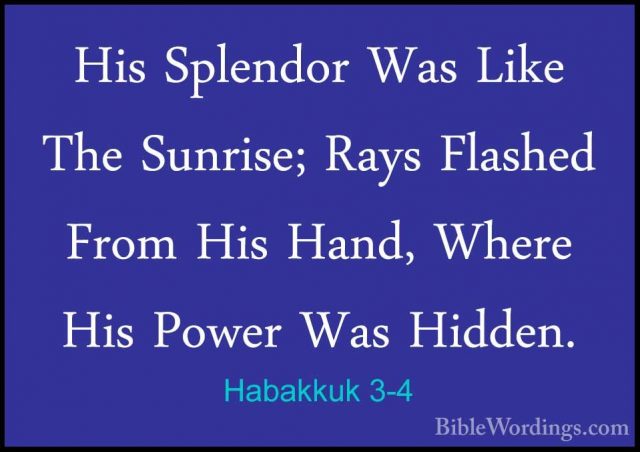 Habakkuk 3-4 - His Splendor Was Like The Sunrise; Rays Flashed FrHis Splendor Was Like The Sunrise; Rays Flashed From His Hand, Where His Power Was Hidden. 