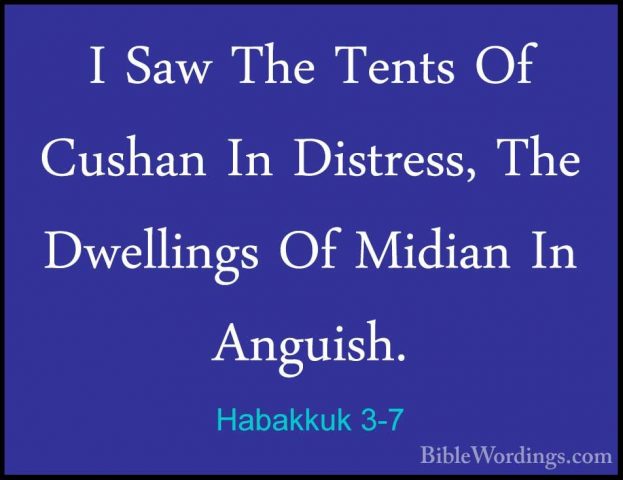 Habakkuk 3-7 - I Saw The Tents Of Cushan In Distress, The DwellinI Saw The Tents Of Cushan In Distress, The Dwellings Of Midian In Anguish. 
