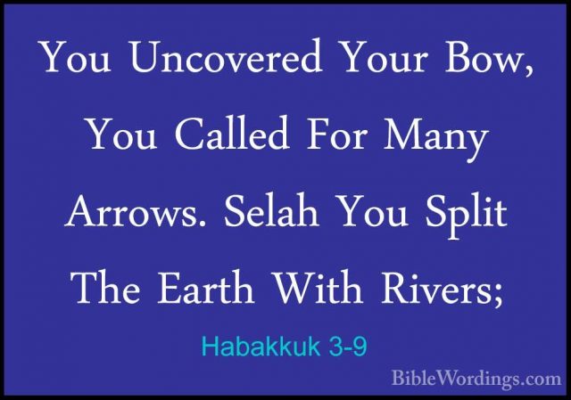 Habakkuk 3-9 - You Uncovered Your Bow, You Called For Many ArrowsYou Uncovered Your Bow, You Called For Many Arrows. Selah You Split The Earth With Rivers; 