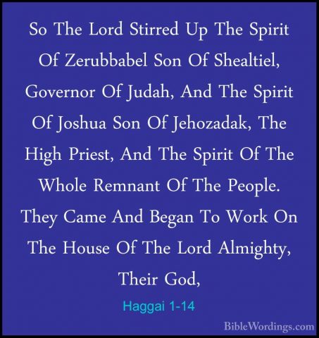 Haggai 1-14 - So The Lord Stirred Up The Spirit Of Zerubbabel SonSo The Lord Stirred Up The Spirit Of Zerubbabel Son Of Shealtiel, Governor Of Judah, And The Spirit Of Joshua Son Of Jehozadak, The High Priest, And The Spirit Of The Whole Remnant Of The People. They Came And Began To Work On The House Of The Lord Almighty, Their God, 