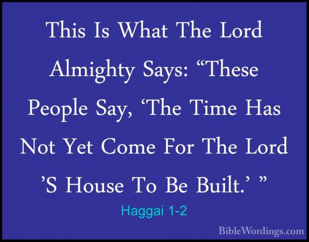 Haggai 1-2 - This Is What The Lord Almighty Says: "These People SThis Is What The Lord Almighty Says: "These People Say, 'The Time Has Not Yet Come For The Lord 'S House To Be Built.' " 