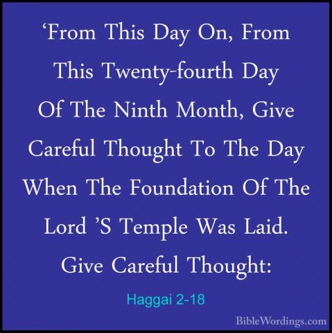 Haggai 2-18 - 'From This Day On, From This Twenty-fourth Day Of T'From This Day On, From This Twenty-fourth Day Of The Ninth Month, Give Careful Thought To The Day When The Foundation Of The Lord 'S Temple Was Laid. Give Careful Thought: 