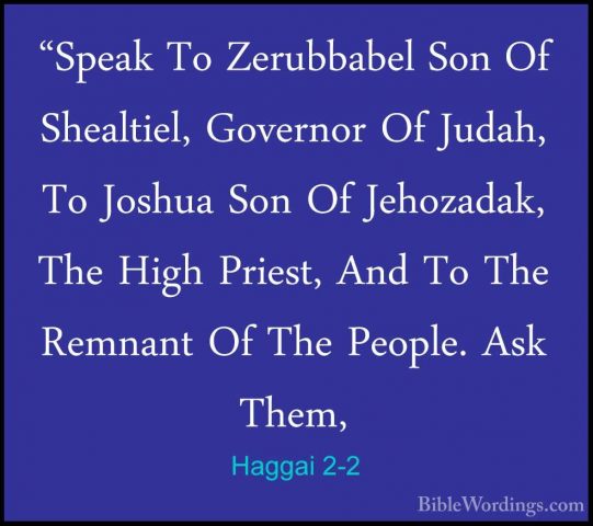 Haggai 2-2 - "Speak To Zerubbabel Son Of Shealtiel, Governor Of J"Speak To Zerubbabel Son Of Shealtiel, Governor Of Judah, To Joshua Son Of Jehozadak, The High Priest, And To The Remnant Of The People. Ask Them, 
