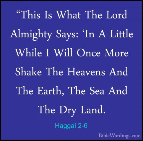 Haggai 2-6 - "This Is What The Lord Almighty Says: 'In A Little W"This Is What The Lord Almighty Says: 'In A Little While I Will Once More Shake The Heavens And The Earth, The Sea And The Dry Land. 