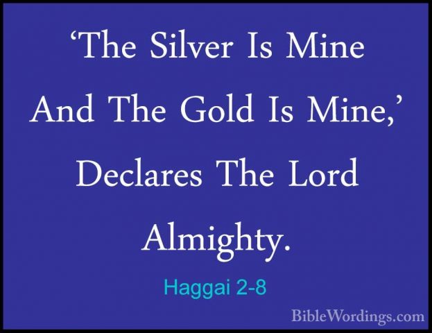 Haggai 2-8 - 'The Silver Is Mine And The Gold Is Mine,' Declares'The Silver Is Mine And The Gold Is Mine,' Declares The Lord Almighty. 