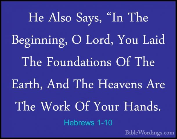 Hebrews 1-10 - He Also Says, "In The Beginning, O Lord, You LaidHe Also Says, "In The Beginning, O Lord, You Laid The Foundations Of The Earth, And The Heavens Are The Work Of Your Hands. 