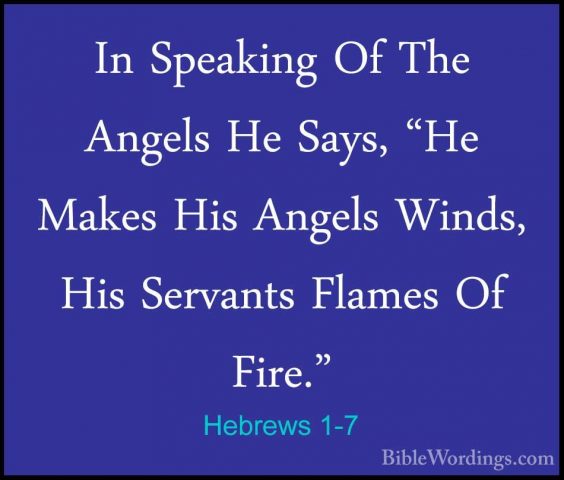 Hebrews 1-7 - In Speaking Of The Angels He Says, "He Makes His AnIn Speaking Of The Angels He Says, "He Makes His Angels Winds, His Servants Flames Of Fire." 