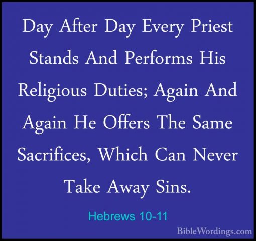 Hebrews 10-11 - Day After Day Every Priest Stands And Performs HiDay After Day Every Priest Stands And Performs His Religious Duties; Again And Again He Offers The Same Sacrifices, Which Can Never Take Away Sins. 