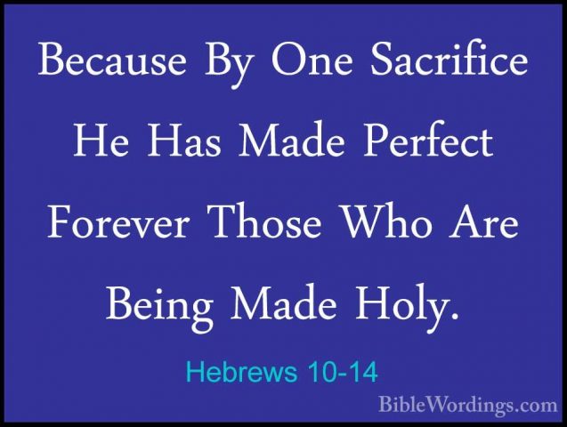 Hebrews 10-14 - Because By One Sacrifice He Has Made Perfect ForeBecause By One Sacrifice He Has Made Perfect Forever Those Who Are Being Made Holy. 