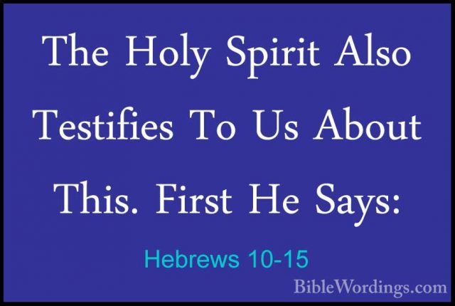 Hebrews 10-15 - The Holy Spirit Also Testifies To Us About This.The Holy Spirit Also Testifies To Us About This. First He Says: 