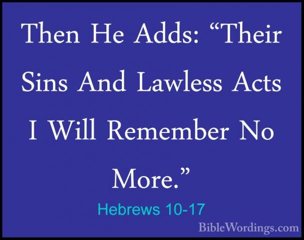 Hebrews 10-17 - Then He Adds: "Their Sins And Lawless Acts I WillThen He Adds: "Their Sins And Lawless Acts I Will Remember No More." 