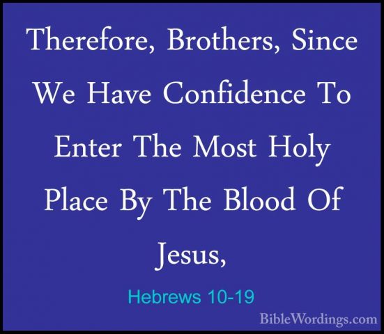 Hebrews 10-19 - Therefore, Brothers, Since We Have Confidence ToTherefore, Brothers, Since We Have Confidence To Enter The Most Holy Place By The Blood Of Jesus, 