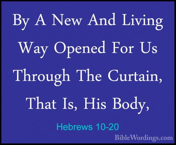Hebrews 10-20 - By A New And Living Way Opened For Us Through TheBy A New And Living Way Opened For Us Through The Curtain, That Is, His Body, 