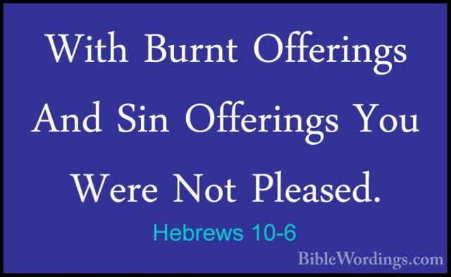 Hebrews 10-6 - With Burnt Offerings And Sin Offerings You Were NoWith Burnt Offerings And Sin Offerings You Were Not Pleased. 