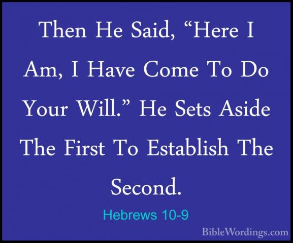 Hebrews 10-9 - Then He Said, "Here I Am, I Have Come To Do Your WThen He Said, "Here I Am, I Have Come To Do Your Will." He Sets Aside The First To Establish The Second. 