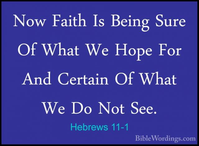 Hebrews 11-1 - Now Faith Is Being Sure Of What We Hope For And CeNow Faith Is Being Sure Of What We Hope For And Certain Of What We Do Not See. 