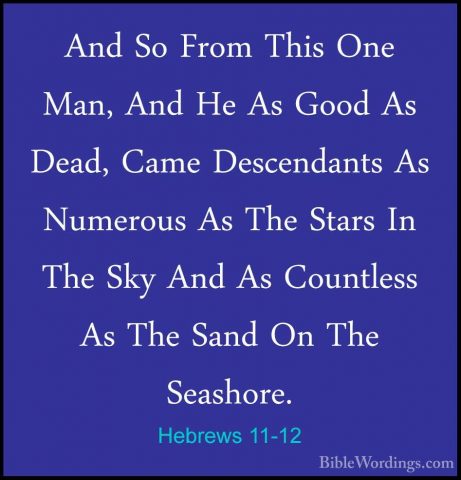 Hebrews 11-12 - And So From This One Man, And He As Good As Dead,And So From This One Man, And He As Good As Dead, Came Descendants As Numerous As The Stars In The Sky And As Countless As The Sand On The Seashore. 