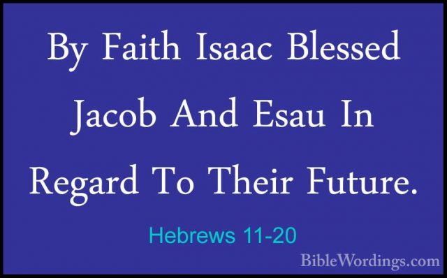 Hebrews 11-20 - By Faith Isaac Blessed Jacob And Esau In Regard TBy Faith Isaac Blessed Jacob And Esau In Regard To Their Future. 