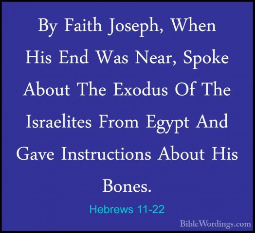 Hebrews 11-22 - By Faith Joseph, When His End Was Near, Spoke AboBy Faith Joseph, When His End Was Near, Spoke About The Exodus Of The Israelites From Egypt And Gave Instructions About His Bones. 