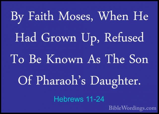 Hebrews 11-24 - By Faith Moses, When He Had Grown Up, Refused ToBy Faith Moses, When He Had Grown Up, Refused To Be Known As The Son Of Pharaoh's Daughter. 