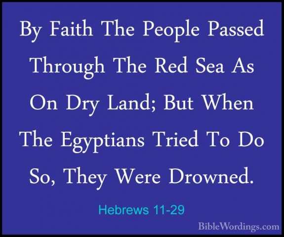 Hebrews 11-29 - By Faith The People Passed Through The Red Sea AsBy Faith The People Passed Through The Red Sea As On Dry Land; But When The Egyptians Tried To Do So, They Were Drowned. 