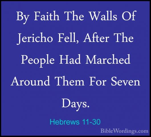 Hebrews 11-30 - By Faith The Walls Of Jericho Fell, After The PeoBy Faith The Walls Of Jericho Fell, After The People Had Marched Around Them For Seven Days. 