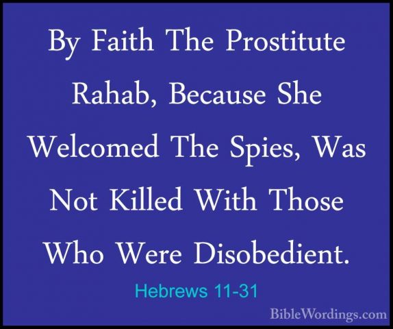 Hebrews 11-31 - By Faith The Prostitute Rahab, Because She WelcomBy Faith The Prostitute Rahab, Because She Welcomed The Spies, Was Not Killed With Those Who Were Disobedient. 