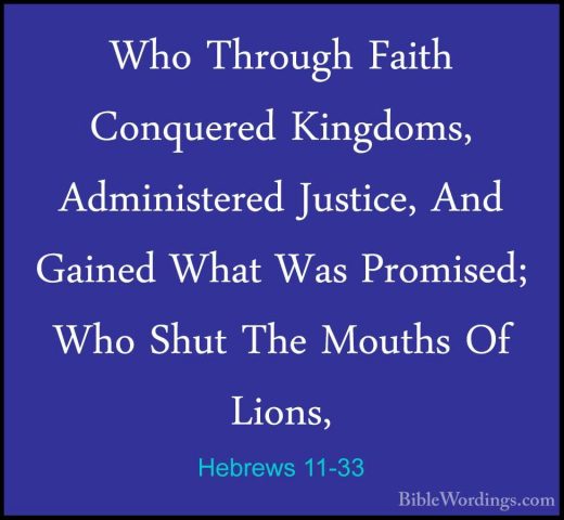 Hebrews 11-33 - Who Through Faith Conquered Kingdoms, AdministereWho Through Faith Conquered Kingdoms, Administered Justice, And Gained What Was Promised; Who Shut The Mouths Of Lions, 